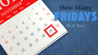 Find out the exact number of Fridays in a year, why the annual count of Fridays can sometimes change, and what factors influence this count.